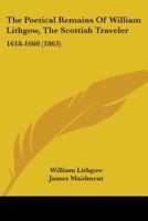 The Poetical Remains Of William Lithgow, The Scottish Traveler: 1618-1660 0548696497 Book Cover