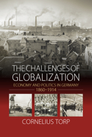 The Challenges of Globalization: Economy and Politics in Germany, 1860-1914 1782385029 Book Cover