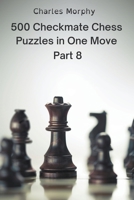 500 Checkmate Chess Puzzles in One Move, Part 8 B0B4ZGTB11 Book Cover