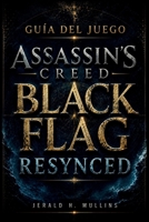 Guía Del Juego Assassin's Creed Black Flag Resynced: Guía completa: Tácticas de combate naval, mapas del tesoro, mejoras, secretos y guía para completar el juego al 100%. B0H21FQCSJ Book Cover