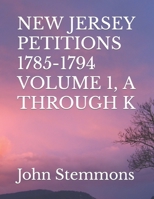 NEW JERSEY PETITIONS 1785-1794 VOLUME 1, A THROUGH K B0977BNYQQ Book Cover