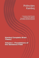 Volume I: Foundations of the Sentience Field: A Geometric Field-Theoretic Framework for Cognitive Manifolds, Topological Binding, and Unified Conscious Dynamics (Kamboj Complete Brain Theory (KCBT)) B0H15ZMY96 Book Cover