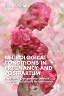 Neurological Conditions in Pregnancy and Postpartum: Integrating Occupational Science and Multidisciplinary Rehabilitation 1041241437 Book Cover