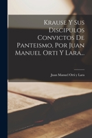 Krause Y Sus Discipulos Convictos De Panteismo, Por Juan Manuel Orti Y Lara... 1018775447 Book Cover