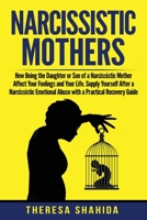 Narcissistic Mothers: How Being the Daughter or Son of a Narcissistic Mother Affect Your Feelings and Your Life. Supply Yourself After a Narcissistic Emotional Abuse with a Practical Recovery Guide. 1088721486 Book Cover