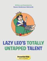 Lazy Leo's Totally Untapped Talent: Proverbial Kids© Wisdom for Young Families 1973652315 Book Cover