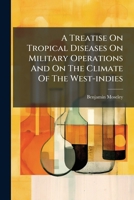 A Treatise On Tropical Diseases On Military Operations And On The Climate Of The West-indies 1024413381 Book Cover