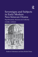Sovereigns and Subjects in Early Modern Neo-Senecan Drama: Republicanism, Stoicism and Authority 0367880202 Book Cover