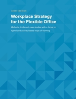 Workplace Strategy for the Flexible Office: Methods, tools and case studies with a focus on hybrid and activity-based ways of working 3744840123 Book Cover