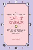 The Pastel Magic Book of Tarot Spreads: Divining and Journaling Your Way to Your Higher Self 179394279X Book Cover