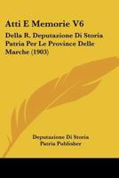 Atti E Memorie V6: Della R. Deputazione Di Storia Patria Per Le Province Delle Marche (1903) 1120494664 Book Cover