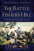 The Battle of Fisher's Hill: Breaking the Shenandoah Valley's Gibraltar (Civil War Sesquicentennial) (VA) 1609494431 Book Cover