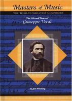 The Life and Times of Giuseppe Verdi: The World's Greatest Composers (Masters of Music) 1584152818 Book Cover