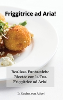 Friggitrice ad Aria! Air Fryer (Italian Version): Realizza Fantastiche Ricette con la Tua Friggitrice ad Aria! 1801867771 Book Cover