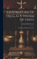 Illustrations Of The C. G. S. System Of Units: With Tables Of Physical Constants 1022313479 Book Cover