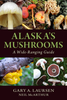 Alaska's Mushrooms: A Wide-Ranging Guide 1943328498 Book Cover