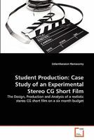 Student Production: Case Study of an Experimental Stereo CG Short Film: The Design, Production and Analysis of a realistic stereo CG short film on a six month budget 363912152X Book Cover