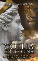 Coelia Concordia: The Last Vestal Virgin of Rome 1990640389 Book Cover