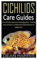 CICHLIDS CARE GUIDES: The ultimate aquarium keeping guides. Training and caring for cichilids B08N3KQCKJ Book Cover