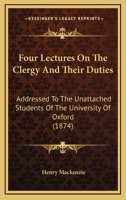 Four Lectures On The Clergy And Their Duties: Addressed To The Unattached Students Of The University Of Oxford 1104128608 Book Cover