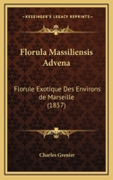 Florula Massiliensis Advena: Florule Exotique Des Environs de Marseille (1857) 1278763007 Book Cover