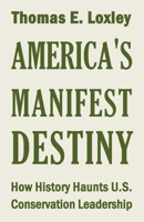 America's Manifest Destiny: How History Haunts U.S. Conservation Leadership 1733743057 Book Cover