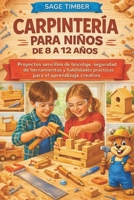 CARPINTERÍA PARA NIÑOS DE 8 A 12 AÑOS: Proyectos sencillos de bricolaje, seguridad de herramientas y habilidades prácticas para el aprendizaje creativo (Spanish Edition) B0GFDDYPNZ Book Cover
