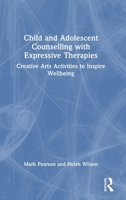 Child and Adolescent Counselling with Expressive Therapies: Creative Arts Activities to Inspire Wellbeing 104113861X Book Cover