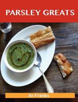Parsley Greats: Delicious Parsley Recipes, the Top 100 Parsley Recipes 1486141765 Book Cover