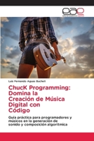 ChucK Programming: Domina la Creación de Música Digital con Código (Spanish Edition) 620003544X Book Cover