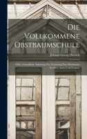 Die Vollkommene Obstbaumschule: Oder, Grundliche Anleitung Zur Erziehung Der Obstbäume In Allen Arten Und Formen 1017844097 Book Cover