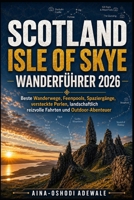 SCOTLAND ISLE OF SKYE WANDERFÜHRER 2026: Beste Wanderwege, Feenpools, Spaziergänge, versteckte Perlen, landschaftlich reizvolle Fahrten und ... TRAIL COMPANION COLLECTION) (German Edition) B0H5TK4WZD Book Cover