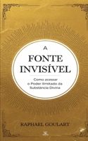 A Fonte Invisível: Como Acessar o Poder Ilimitado da Substância Divina (Portuguese Edition) B0DT14G2T7 Book Cover