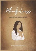 Mindfulness for Toxic Thoughts: How to be More Positive, Heal Toxic Thoughts and Stop Overthinking B0BVF8669M Book Cover