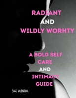 Radiant & Wildly Worthy: A Bold and Sassy Guide to Self-Care, Confidence, and Intimacy Guide B0FVF8JP11 Book Cover