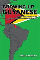 Growing Up Guyanese: A Memoir about Growing Up as a First Generation Indo-Caribbean in America. 1524572772 Book Cover