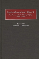Latin American Sport: An Annotated Bibliography, 1988-1998 0313296111 Book Cover