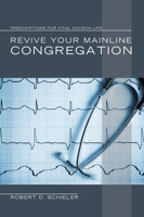 Revive Your Mainline Congregation: Prescriptions for Vital Church Life 1608992284 Book Cover