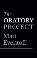 The Oratory Project: Unlocking Effective Communication in a Rapidly Evolving World 0578867648 Book Cover