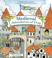 Medieval Adventures of Frog: A Silly Coloring Book of Magical, Amphibious Illustrations B0FXPCHYBR Book Cover