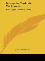 Beitr�ge Zur Textkritik Von Lykurg's Rede Gegen Leokrates: Programm Der K�niglichen Studienanstalt Bamberg (Classic Reprint) 1149657316 Book Cover