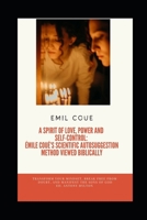 A Spirit of Love, Power and Self-Control: Émile Coué’s Scientific Autosuggestion Method Viewed Biblically: Transform your mindset, break free from ... of God. (Religionsstudier på en enkel måte) B0F2XTJ4KD Book Cover