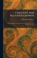 Child Life and Religious Growth: A Second Primary Course for the Vacation Church School Based on Activities 1025543661 Book Cover