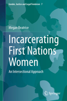 Incarcerating First Nations Women: An Intersectional Approach 9819540127 Book Cover