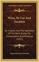 Wine, Its Use and Taxation 0469594497 Book Cover