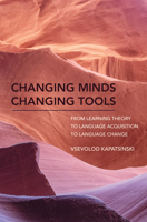 Changing Minds Changing Tools: From Learning Theory to Language Acquisition to Language Change (The MIT Press) 0262037866 Book Cover