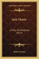 Jack Chanty: A Story of Athabasca 1718816642 Book Cover