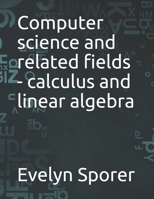 Computer science and related fields - calculus and linear algebra B098GW5MD7 Book Cover