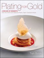 Plating for Gold: A Decade of Dessert Recipes from the World and National Pastry Team Championships 1118059840 Book Cover