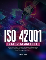 ISO 42001 Benutzerhandbuch: Beherrschen Sie KI-Managementsysteme, Governance, Risikomanagement, Compliance, Auditierung und Zertifizierungsvorbereitung (German Edition) B0H8KJMHK7 Book Cover